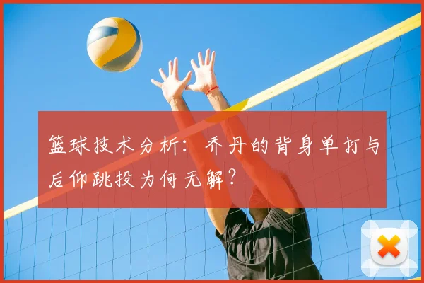 篮球技术分析:乔丹的背身单打与后仰跳投为何无解?