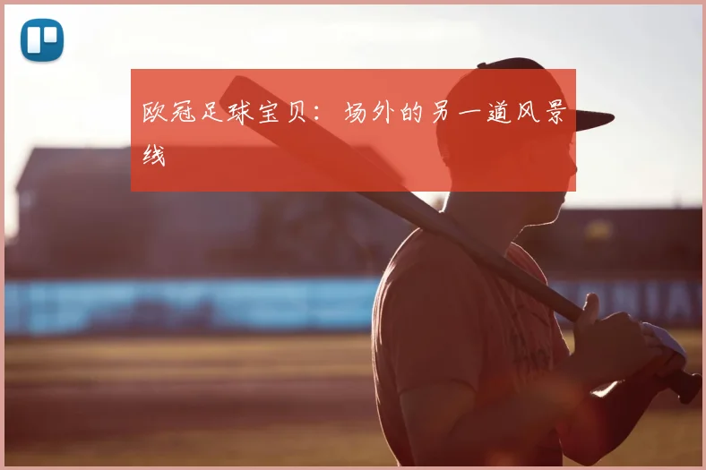 欧冠足球宝贝：场外的另一道风景线