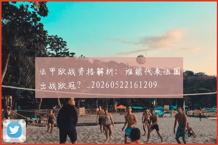 法甲欧战资格解析:谁能代表法国出战欧冠?_20260522161209