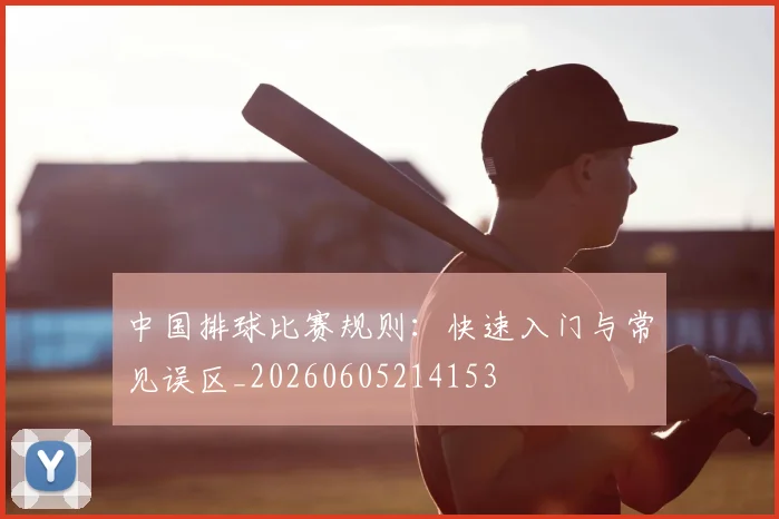 中国排球比赛规则:快速入门与常见误区_20260605214153