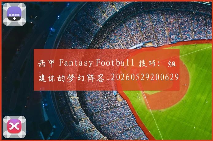 西甲 Fantasy Football 技巧:组建你的梦幻阵容_20260529200629