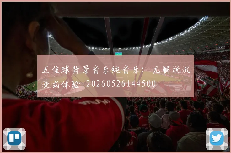 五佳球背景音乐纯音乐:无解说沉浸式体验_20260526144500