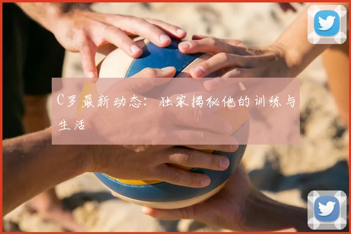 C罗最新动态:独家揭秘他的训练与生活