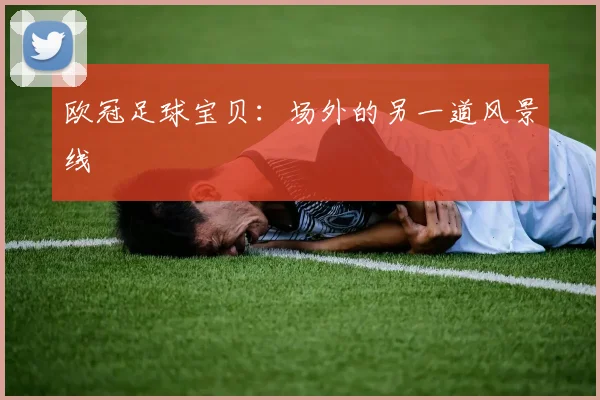欧冠足球宝贝：场外的另一道风景线
