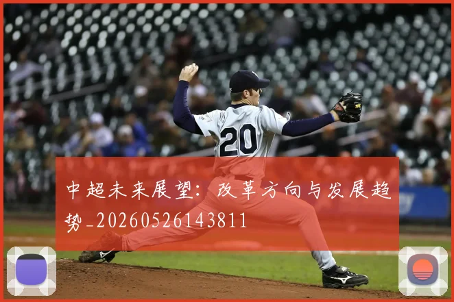 中超未来展望:改革方向与发展趋势_20260526143811