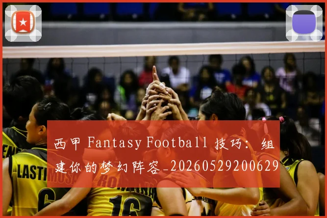 西甲 Fantasy Football 技巧:组建你的梦幻阵容_20260529200629