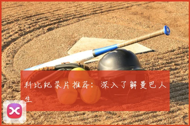 科比纪录片推荐:深入了解曼巴人生