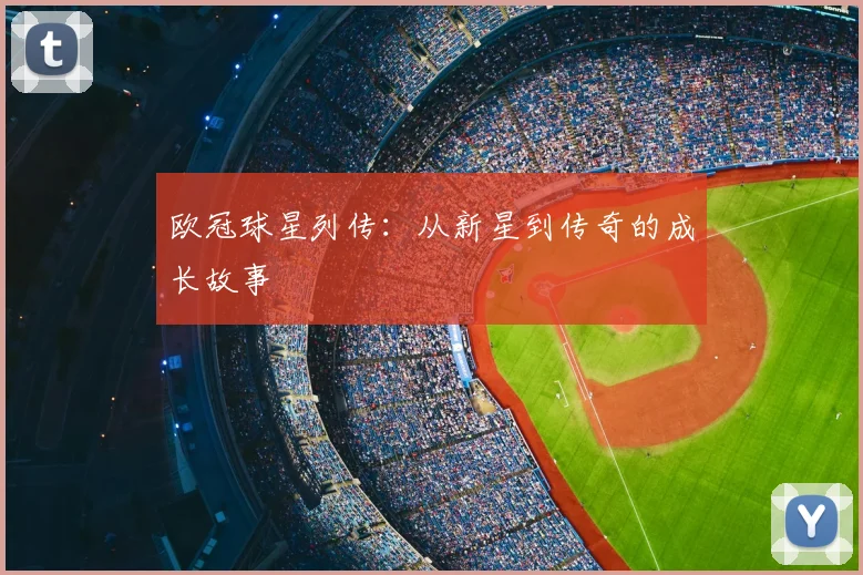 欧冠球星列传:从新星到传奇的成长故事